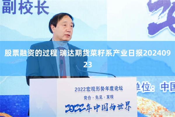 股票融资的过程 瑞达期货菜籽系产业日报20240923