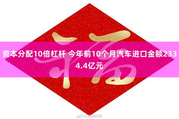 资本分配10倍杠杆 今年前10个月汽车进口金额2334.4亿元