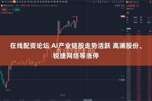 在线配资论坛 AI产业链股走势活跃 高澜股份、锐捷网络等涨停