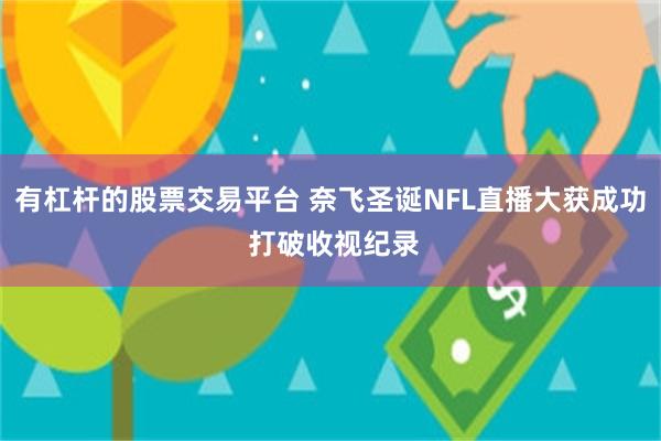 有杠杆的股票交易平台 奈飞圣诞NFL直播大获成功 打破收视纪录